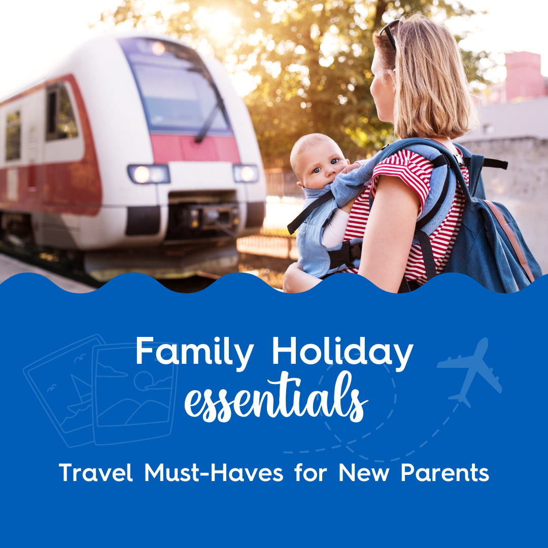 Family Holiday Essentials: Travel Must-Haves for New Parents